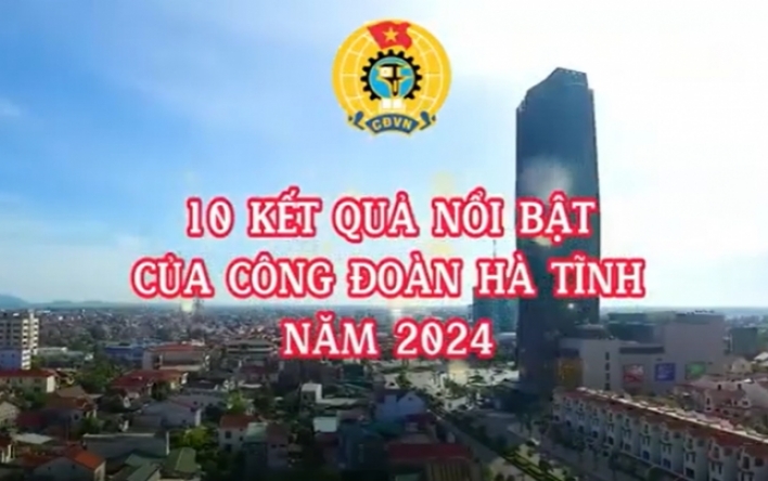 10 kết quả nổi bật của Công đoàn Hà Tĩnh năm 2024